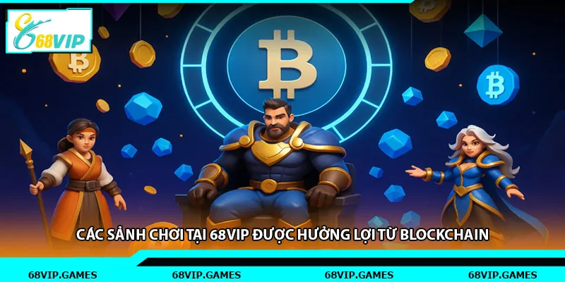 Các sảnh chơi tại 68vip được hưởng lợi từ Blockchain
