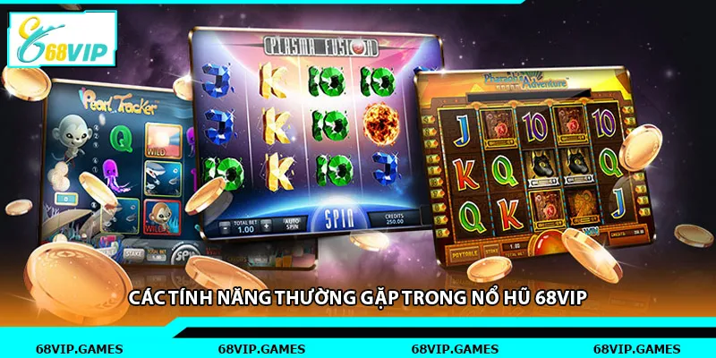 Các tính năng thường gặp trong nổ hũ 68vip