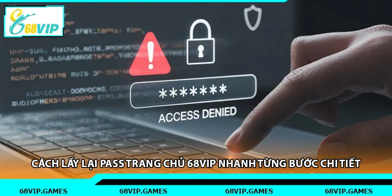 Cách lấy lại pass trang chủ 68vip nhanh từng bước chi tiết