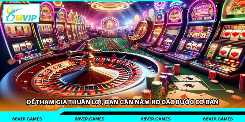 Để tham gia thuận lợi, bạn cần nắm rõ các bước cơ bản