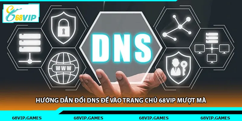 Hướng dẫn đổi dns để vào trang chủ 68vip mượt mà