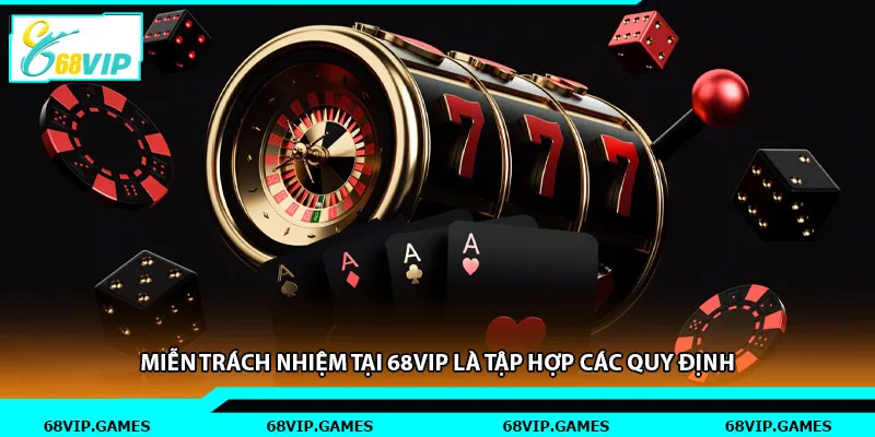 Miễn trách nhiệm tại 68vip là tập hợp các quy định