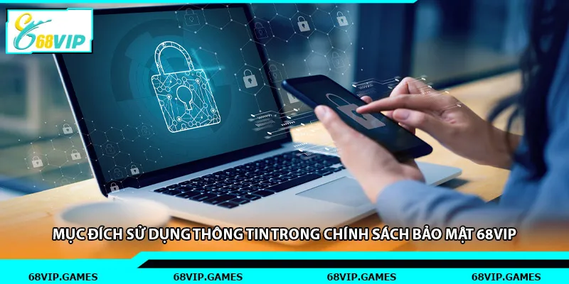 Mục đích sử dụng thông tin trong chính sách bảo mật 68vip