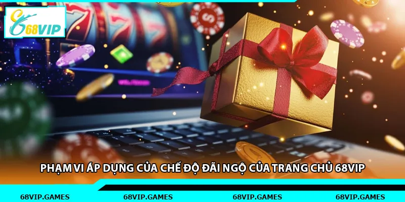 Phạm vi áp dụng của chế độ đãi ngộ của trang chủ 68vip