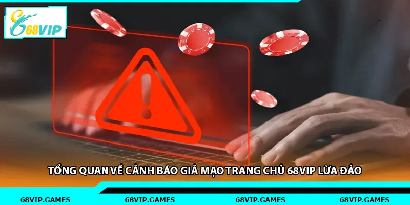 Tổng quan về cảnh báo giả mạo trang chủ 68vip lừa đảo