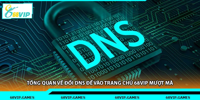 Tổng quan về đổi dns để vào trang chủ 68vip mượt mà