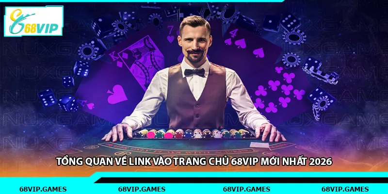 Tổng quan về link vào trang chủ 68vip mới nhất 2026