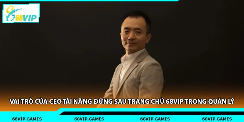 Vai trò của CEO tài năng đứng sau trang chủ 68vip trong quản lý